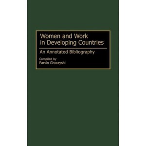 Women and Work in Developing Countries - (Bibliographies and Indexes in Women's Studies) Annotated by  Parvin Ghorayshi (Hardcover) - 1 of 1