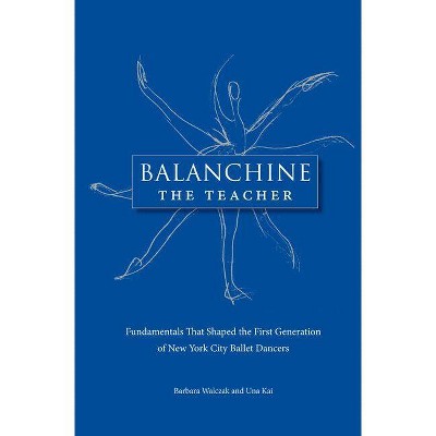 Balanchine the Teacher - by  Barbara Walczak & Una Kai (Paperback)