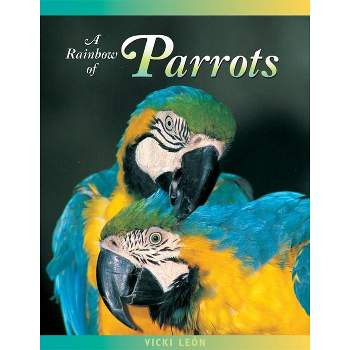 A Rainbow of Parrots - (Jean-Michel Cousteau Presents) 2nd Edition by  Vicki León (Paperback)