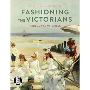 Fashioning the Victorians - (Dress, Body, Culture) by  Rebecca Mitchell (Paperback) - 1 of 1