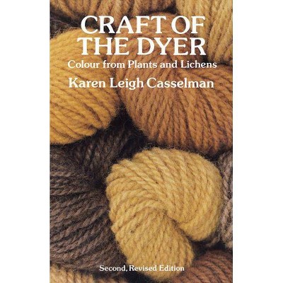 Craft of the Dyer - 2nd Edition by  Karen Leigh Casselman (Paperback)