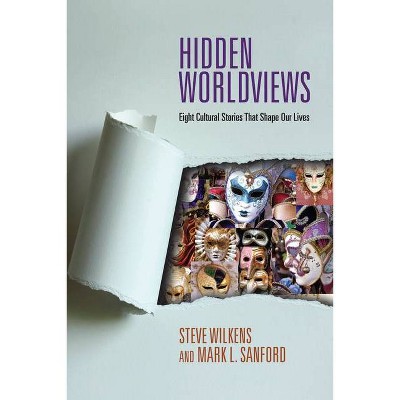 Hidden Worldviews - by  Steve Wilkens & Mark L Sanford (Paperback)