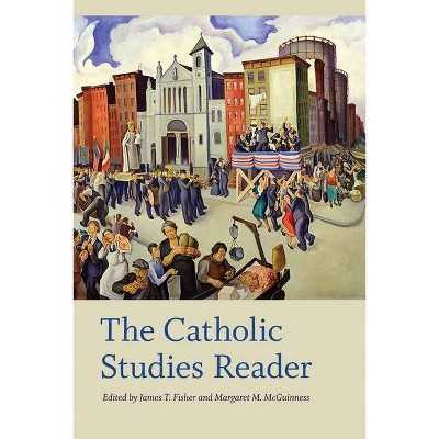 The Catholic Studies Reader - (Catholic Practice in North America) by  James T Fisher & Margaret M McGuinness (Hardcover)