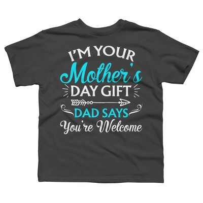 Boy's Design By Humans I'm Your Mother's Day Gift Dad Says You're Welcome By OlaFami T-Shirt
