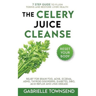 The Celery Juice Cleanse Hack - by  Gabrielle Townsend (Paperback)