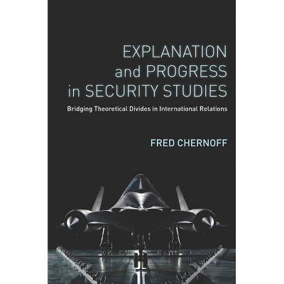 Explanation and Progress in Security Studies - by  Fred Chernoff (Paperback)