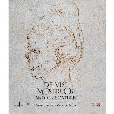 De' Visi Mostruosi: Caricatures from Leonardo Da Vinci to Bacon - by  Pietro Cesare Marani (Hardcover)