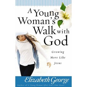 A Young Woman's Walk with God - by  Elizabeth George (Paperback) - 1 of 1