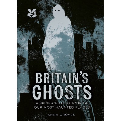 Britain's Ghosts - (National Trust) by  Anna Groves & National Trust Books (Hardcover)