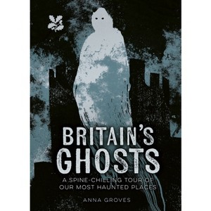 Britain's Ghosts - (National Trust) by  Anna Groves & Anne Groves (Hardcover) - 1 of 1