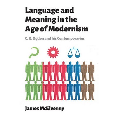 Language and Meaning in the Age of Modernism - by  James McElvenny (Paperback)