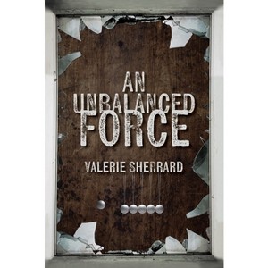 An Unbalanced Force - by  Valerie Sherrard (Paperback) - 1 of 1