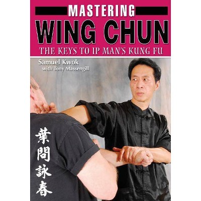Mastering Wing Chun Kung Fu - by  Samuel Kwok & Tony Massengill (Paperback)