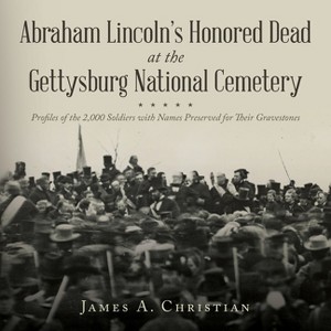 Abraham Lincoln's Honored Dead at The Gettysburg National Cemetery - by  James A Christian (Paperback) - 1 of 1