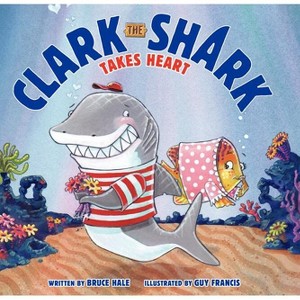 Clark the Shark Takes Heart - by  Bruce Hale (Hardcover) - 1 of 1