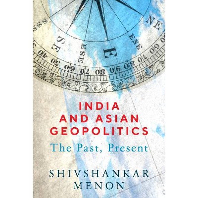 India and Asian Geopolitics - by  Shivshankar Menon (Paperback)