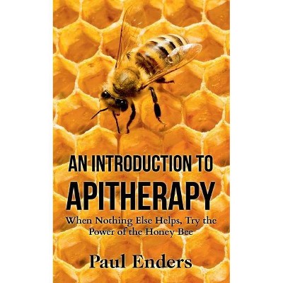 An Introduction To Apitherapy - by  Paul Enders (Paperback)