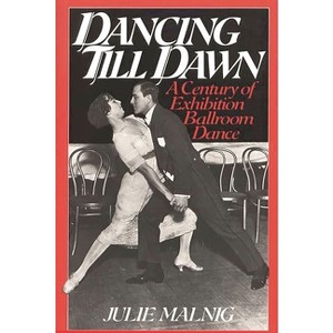 Dancing Till Dawn - (Contributions to the Study of Music and Dance) by  Julie Malnig (Hardcover) - 1 of 1