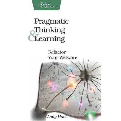 Pragmatic Thinking and Learning - (Pragmatic Programmers) by  Andy Hunt (Paperback)