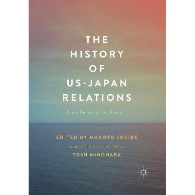 The History of US-Japan Relations - by  Makoto Iokibe & Tosh Minohara (Paperback)