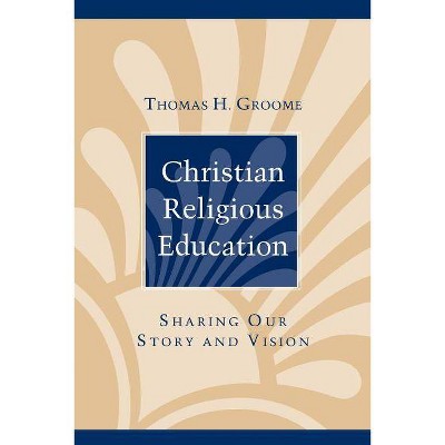 Christian Religious Education - by  Thomas H Groome (Paperback)