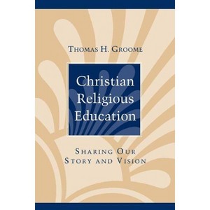 Christian Religious Education - by  Thomas H Groome (Paperback) - 1 of 1