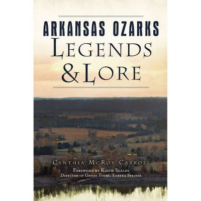 Arkansas Ozarks Legends & Lore - (American Legends) by  Cindy Carroll (Paperback)