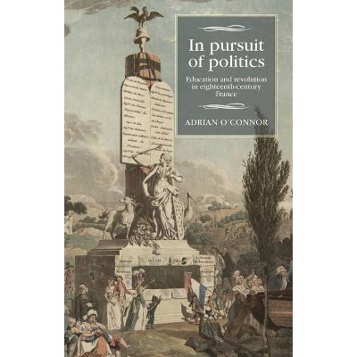 In Pursuit of Politics - (Studies in Modern French and Francophone History) by  Adrian O'Connor (Hardcover)