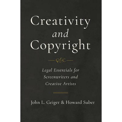 Creativity and Copyright - by  John L Geiger & Howard Suber (Paperback)