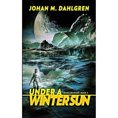 Under A Winter Sun (Worldburner Book 2) - by  Johan M Dahlgren (Paperback)