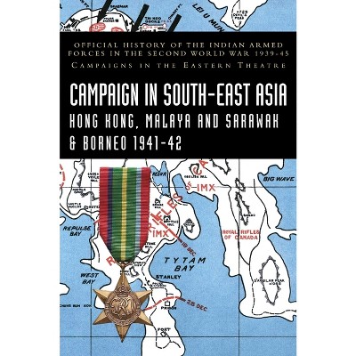 CAMPAIGNS IN SOUTH-EAST ASIA 1941-42 Hong Kong, Malaya and Sarawak & Borneo - by  K D Bhargava & K N V Sastri (Hardcover)