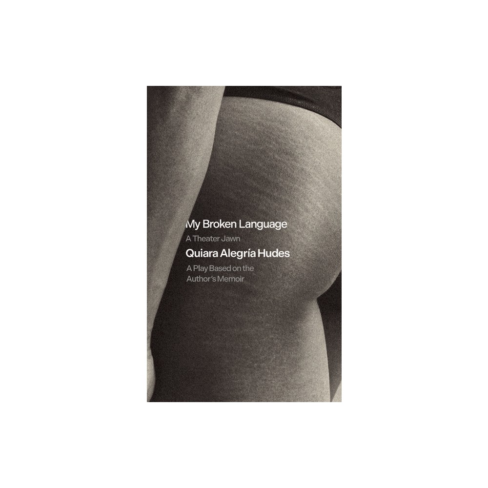 My Broken Language: A Theater Jawn - by Quiara Alegra Hudes (Paperback)