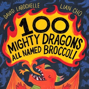100 Mighty Dragons All Named Broccoli - by  David Larochelle (Hardcover) - 1 of 1