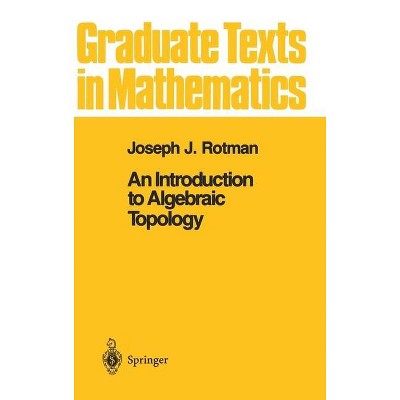 An Introduction to Algebraic Topology - (Graduate Texts in Mathematics) by  Joseph J Rotman (Hardcover)