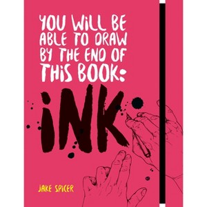 You Will Be Able to Draw by the End of This Book: Ink - by  Jake Spicer (Paperback) - 1 of 1