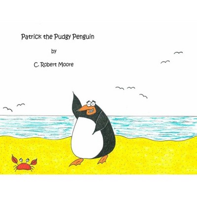 Patrick the Pudgy Penguin - by  C Robert Moore (Paperback)