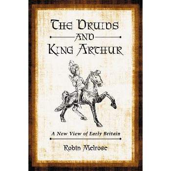 The Druids and King Arthur - by  Robin Melrose (Paperback)