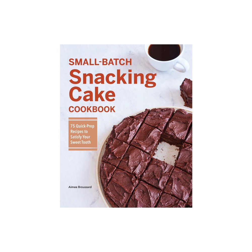 Small-Batch Snacking Cake Cookbook - by Aimee Broussard (Paperback)