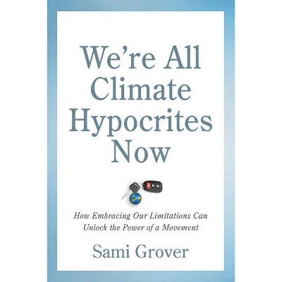 We're All Climate Hypocrites Now - by  Sami Grover (Paperback)