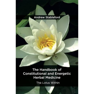 The Handbook of Constitutional and Energetic Herbal Medicine - by  Stableford Andrew (Paperback)