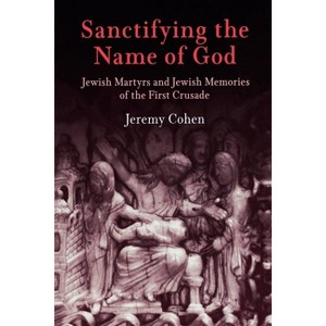 Sanctifying the Name of God - (Jewish Culture and Contexts) by  Jeremy Cohen (Paperback) - 1 of 1