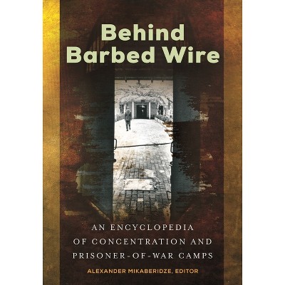 Behind Barbed Wire - by  Alexander Mikaberidze (Hardcover)