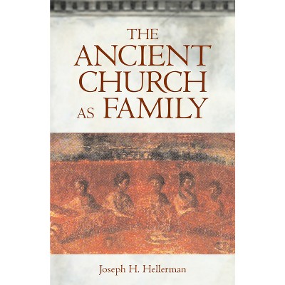 The Ancient Church as Family - by  Joseph H Hellerman (Paperback)
