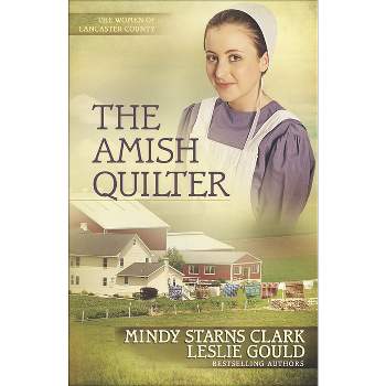 The Amish Quilter - (Women of Lancaster County) by  Mindy Starns Clark & Leslie Gould (Paperback)