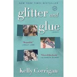 Glitter and Glue - by  Kelly Corrigan (Paperback)