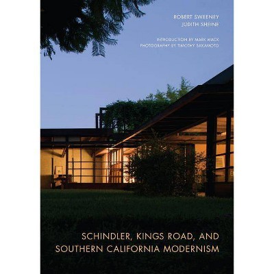 Schindler, Kings Road, and Southern California Modernism - by  Robert Sweeney & Judith Sheine (Hardcover)