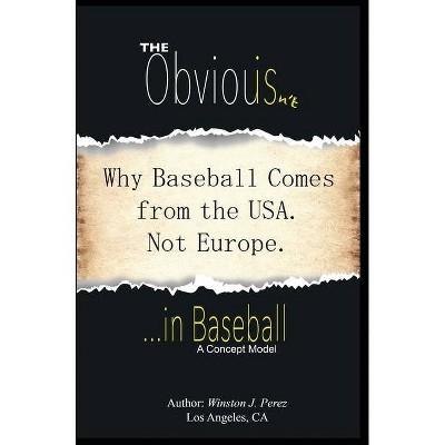 The Obvious Isn't... in Baseball - by  Winston J Perez (Hardcover)