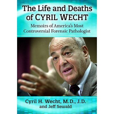 The Life and Deaths of Cyril Wecht - by  Cyril H Wecht & Jeff Sewald (Paperback)