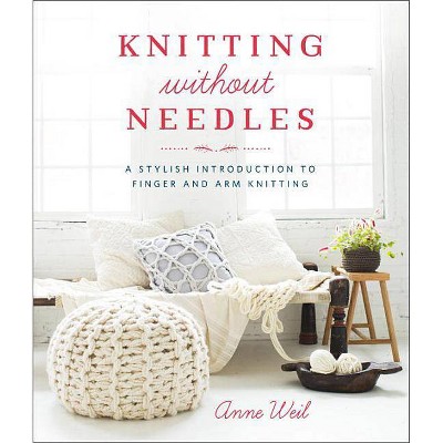 Knitting Without Needles - by  Anne Weil (Paperback)