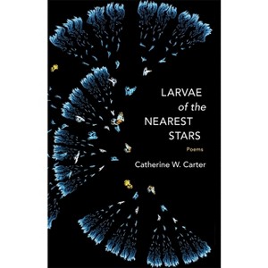 Larvae of the Nearest Stars - (Sea Cliff Fund) by  Catherine W Carter (Paperback) - 1 of 1